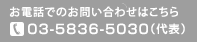 お電話でのお問い合わせはこちら　03-5836-5030（代表）